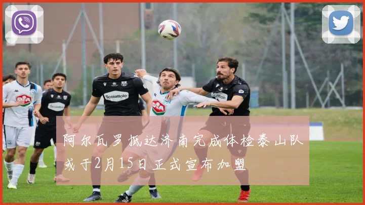 阿尔瓦罗抵达济南完成体检泰山队或于2月15日正式宣布加盟