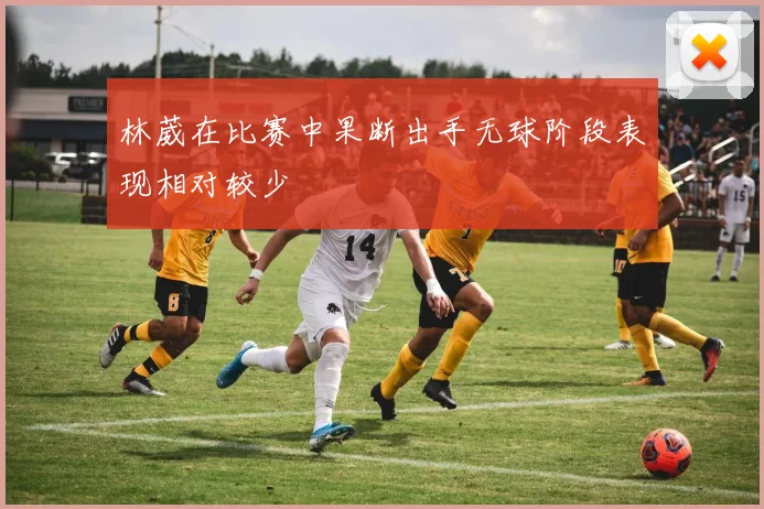 林葳在比赛中果断出手无球阶段表现相对较少