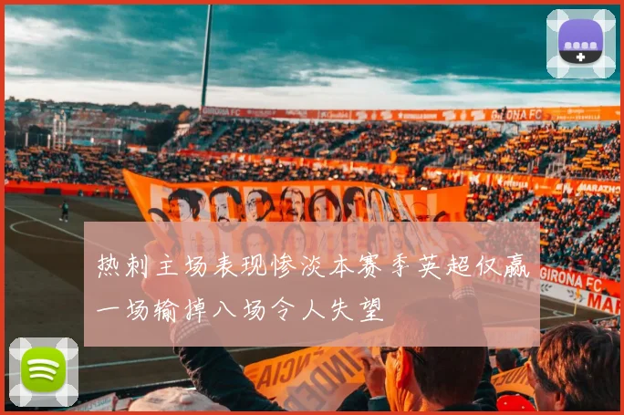 热刺主场表现惨淡本赛季英超仅赢一场输掉八场令人失望