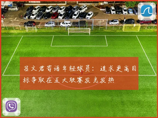 吕文君寄语年轻球员：追求更高目标争取在五大联赛发光发热