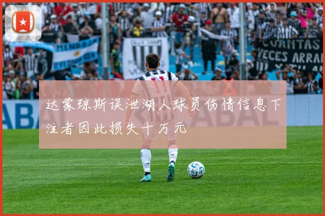 达蒙琼斯误泄湖人球员伤情信息下注者因此损失十万元